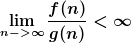 [latex]\lim_{n->\infty}\frac{f(n)}{g(n)}<\infty  [/latex]